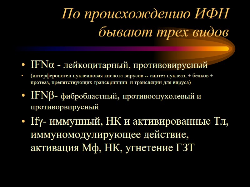 По происхождению ИФН бывают трех видов IFNα - лейкоцитарный, противовирусный (интерфероноген нуклеиновая кислота вирусов